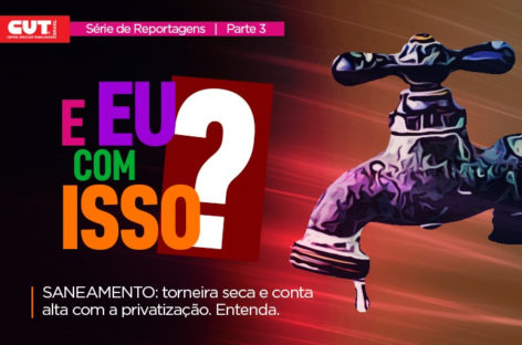 SÉRIE: Privatização do saneamento: torneira seca, conta alta, esgoto a céu aberto