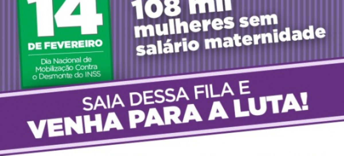 14 de Fevereiro – Dia nacional de mobilização contra o desmonte do INSS: 108 mil mulheres aguardam INSS liberar salário-maternidade atrasado