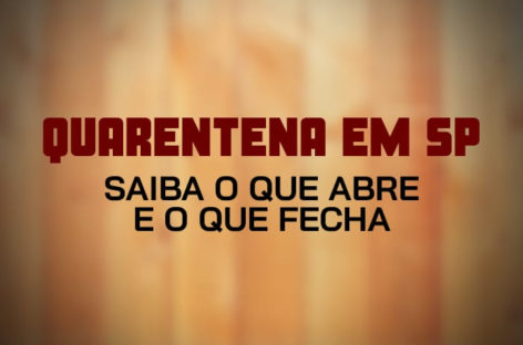 Quarentena em SP. Confira o que abre e o que fecha por 15 dias no estado