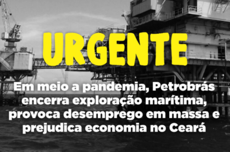 Em meio a pandemia do coronavírus, Petrobras provoca desemprego em massa no Ceará