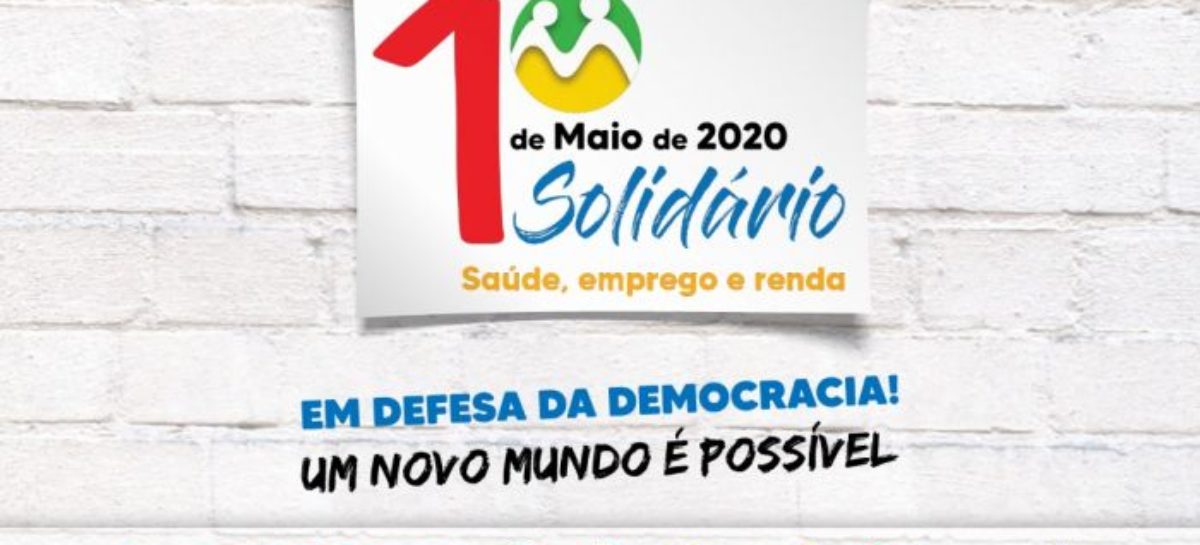 1º de maio de 2020 terá luta, mas também será solidário, digital e unitário