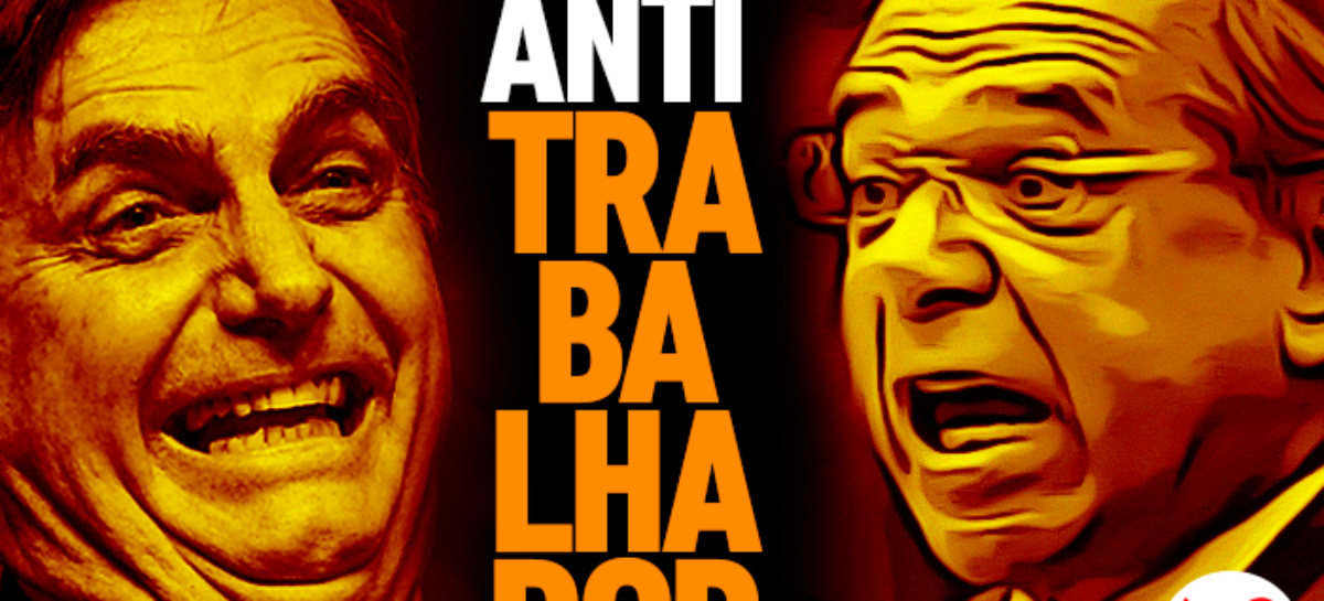 Dupla Bolsonaro-Guedes escancara índole antitrabalhador