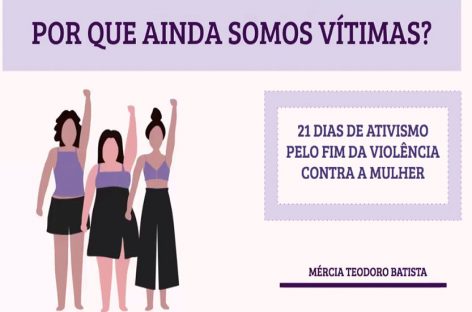 21 dias de ativismo pelo fim da violência contra as mulheres. Por que ainda somos vítimas?