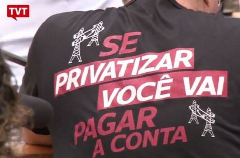 Confira nove motivos para ser contra a privatização da Eletrobras
