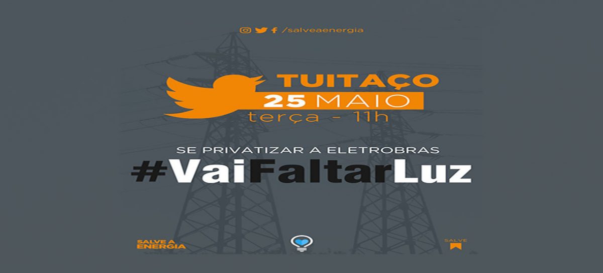 #Vai faltar luz! Tuitaço contra a privatização da Eletrobras é nesta terça (25) às 11h