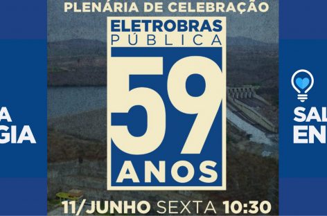 Entidades e parlamentares promovem ato nesta sexta (11) em comemoração aos 59 anos da Eletrobras e contra a MP 1031
